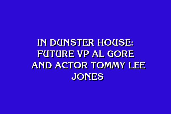 In Dunster House: Future VP Al Gore and actor Tommy Lee Jones